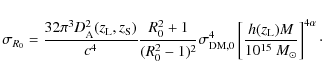 \begin{displaymath}
\sigma_{R_0} = \frac{32\pi^3 D_{\rm A}^2(z_{\rm L},z_{\rm S}...
...t[\frac{h(z_{\rm L})M}{10^{15}~M_\odot} \right]^{4\alpha}\cdot
\end{displaymath}