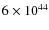 $6\times 10^{44}$