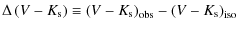 $\displaystyle \Delta\left(V-K_{\rm s}\right) \equiv \left(V-K_{\rm s}\right)_{\rm obs}-\left(V-K_{\rm s}\right)_{\rm iso}$