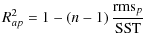 $\displaystyle R_{ap}^{2} = 1 - \left(n-1\right) \frac{\mbox{rms}_{p}}{\mbox{SST}}$