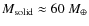$M_{\rm solid} \approx 60~M_{\oplus}$