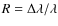 $R=\Delta \lambda/\lambda$