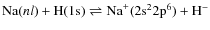 ${\rm Na}(nl) + {\rm H(1s)} \rightleftharpoons {\rm Na}^+({\rm 2s^22p^6}) + {\rm H}^-$