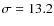 $\sigma=13.2$