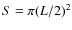 $S = \pi (L/2)^2$