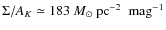 $\Sigma / A_K \simeq 183 ~{ M}_\odot
~ {\rm pc}^{-2}~ \mbox{ mag}^{-1}$
