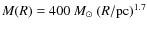 $M(R) = 400~
{ M}_\odot ~ (R / {\rm pc})^{1.7}$