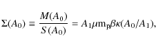 \begin{displaymath}
\Sigma(A_0) \equiv
\frac{M(A_0)}{S(A_0)} = A_1 \mu {\rm m}_{\rm p} \beta
\kappa(A_0 / A_1) ,
\end{displaymath}