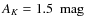 $A_K = 1.5 ~\mbox{ mag}$