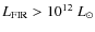 $L_{\rm FIR} > 10^{12}~L_{\odot}$