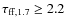 $\tau_{\rm ff, 1.7} \geq 2.2$