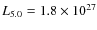 $L_{5.0} = 1.8 \times 10^{27}$