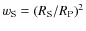 $w_{{\rm S}} = \left( R_{{\rm S}} / R_{{\rm P}} \right)^{2}$