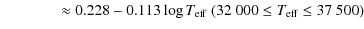 $\displaystyle \qquad\quad\;\;\; \approx 0.228 - 0.113 \log T_{{\rm eff}}