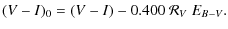$\displaystyle %
(V-I)_0 = (V-I) - 0.400 ~ \mathcal{R}_{V} ~ E_{B-V}.$