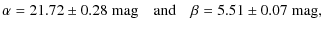 $\displaystyle \alpha = 21.72 \pm 0.28 \; \mbox{mag} \quad \mbox{and} \quad \beta =
5.51 \pm 0.07 \; \mbox{mag},$