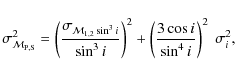 \begin{displaymath}%
\sigma^{2}_{\mathcal{M}_{\rm P,S}}=
\left(\frac{\sigma_{\ma...
...}\right)^2+
\left(\frac{3\cos i}{\sin^4i}\right)^2~\sigma^2_i,
\end{displaymath}