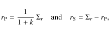 \begin{displaymath}%
r_{\rm P} = \frac{1}{1+k}~\Sigma_r \quad {\rm and} \quad r_{\rm S}=
\Sigma_r - r_{\rm P},
\end{displaymath}