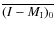 $\overline{(I-M_{{\rm I}})_0}$