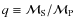 $q\equiv \mathcal{M}_{\rm S}/\mathcal{M}_{\rm P}$