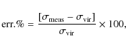 \begin{displaymath}\displaystyle
{\rm err}.\% = \frac{[\sigma_{\rm meas}-\sigma_{\rm vir}]}{\sigma_{\rm vir}} \times 100,
\end{displaymath}