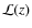 $\mathcal{L}(z)$