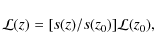 \begin{displaymath}\mathcal{L}(z) = [s(z)/s(z_0)]\mathcal{L}(z_0),
\end{displaymath}