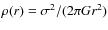 $\rho(r) = \sigma^2/(2\pi G
r^2)$
