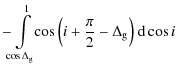 $\displaystyle -\!\! \int\limits_{\cos{\Delta_{\rm g}}}^{1} \!\! \cos{\left(i+\frac{\pi}{2}-\Delta_{\rm g}\right)} ~ {\rm d}\cos{i}$