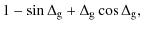 $\displaystyle 1-\sin{\Delta_{\rm g}}+\Delta_{\rm g}\cos{\Delta_{\rm g}},$