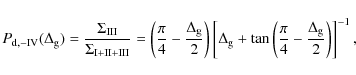 \begin{displaymath}
P_{\rm {d,-IV}}(\Delta_{\rm g})=\frac{\Sigma_{\rm {III}}}{\S...
...ft(\frac{\pi}{4}-\frac{\Delta_{\rm g}}{2}\right)}\right]^{-1},
\end{displaymath}