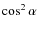 $\cos^{2}{\alpha}$