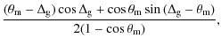 $\displaystyle \frac{(\theta_{\rm m}-\Delta_{\rm g})\cos{\Delta_{\rm g}}+\cos{\theta_{\rm m}}\sin{(\Delta_{\rm g}-\theta_{\rm m})}}{2(1-\cos{\theta_{\rm m}})},$