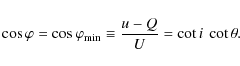 \begin{displaymath}
\cos{\varphi}=\cos{\varphi_{\min}}\equiv \frac{u-Q}{U} = \cot i\ \cot \theta.
\end{displaymath}