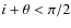 $i+\theta<\pi/2$