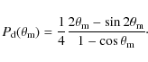 \begin{displaymath}
P_{\rm {d}} (\theta_{\rm m}) =\frac{1}{4}\frac{2\theta_{\rm m}-\sin{2\theta_{\rm m}}}{1-\cos{\theta_{\rm m}}}\cdot
\end{displaymath}