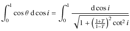 $\displaystyle \int_0^1 \cos{\theta}~{\rm d}\cos{i}=
\int_{0}^{1} \frac{{\rm d}\cos{i}}{\sqrt{1+\left(\frac{1+T}{1-T}\right)^2\cot^2{i} }}$