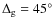 $\Delta _{\rm g}=45^{\circ }$