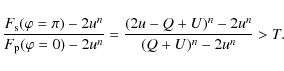 \begin{displaymath}
\frac{F_{\rm s}(\varphi=\pi)-2u^n}{F_{\rm p}(\varphi=0)-2u^n}=\frac{(2u-Q+U)^n -2u^n}{(Q+U)^n -2u^n}> T.
\end{displaymath}