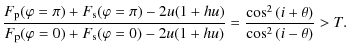$\displaystyle %
\frac{F_{\rm p}(\varphi=\pi)+F_{\rm s}(\varphi=\pi)-2u(1+hu)}{F...
...(\varphi=0)-2u(1+hu)} %
= \frac{\cos^{2}{(i+\theta)}}{\cos^{2}{(i-\theta)}}> T.$