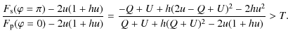$\displaystyle %
\frac{F_{\rm s}(\varphi=\pi)-2u(1+hu)}{F_{\rm p}(\varphi=0)-2u(1+hu)}=
\frac{-Q+U+h(2u-Q+U)^{2}-2hu^{2}}{Q+U+h(Q+U)^{2}-2u(1+hu)}> T.$