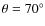 $\theta =70^{\circ }$