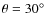 $\theta =30^{\circ }$