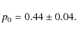 \begin{displaymath}
p_0 = 0.44 \pm 0.04.
\end{displaymath}