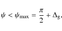 \begin{displaymath}
\psi < \psi_{\max}=\frac{\pi}{2}+\Delta_{\rm g},
\end{displaymath}
