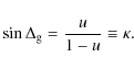 \begin{displaymath}
\sin{\Delta_{\rm g}}=\frac{u}{1-u}\equiv\kappa.
\end{displaymath}