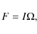 \begin{displaymath}F=I \Omega,
\end{displaymath}