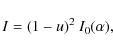 \begin{displaymath}
I=(1-u)^{2} \ I_{0}(\alpha) ,
\end{displaymath}