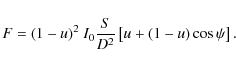 \begin{displaymath}F=(1-u)^{2} \ I_{0} \frac{S}{D^{2}} \left[u+(1-u)\cos{\psi}\right] .
\end{displaymath}