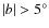 $\vert b\vert>5^\circ$